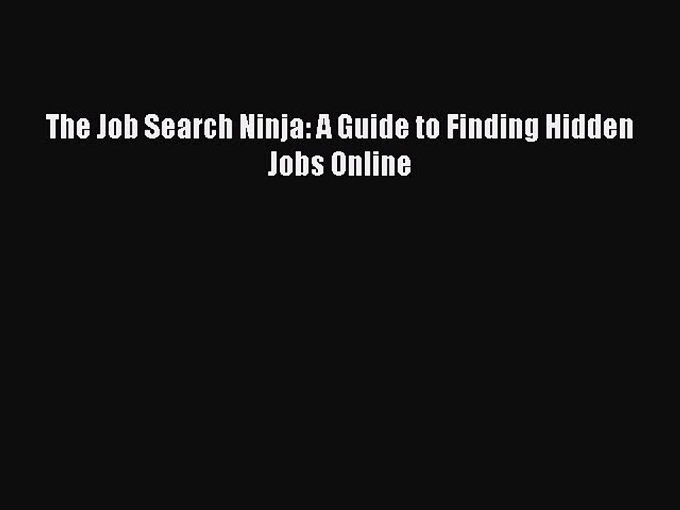 Read The Job Search Ninja: A Guide to Finding Hidden Jobs Online Ebook Free