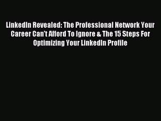 Read LinkedIn Revealed: The Professional Network Your Career Can't Afford To Ignore & The 15