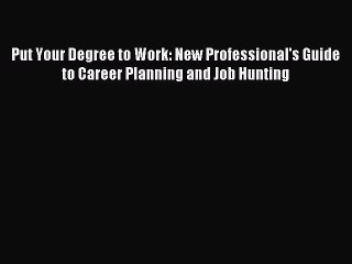 Read Put Your Degree to Work: New Professional's Guide to Career Planning and Job Hunting Ebook