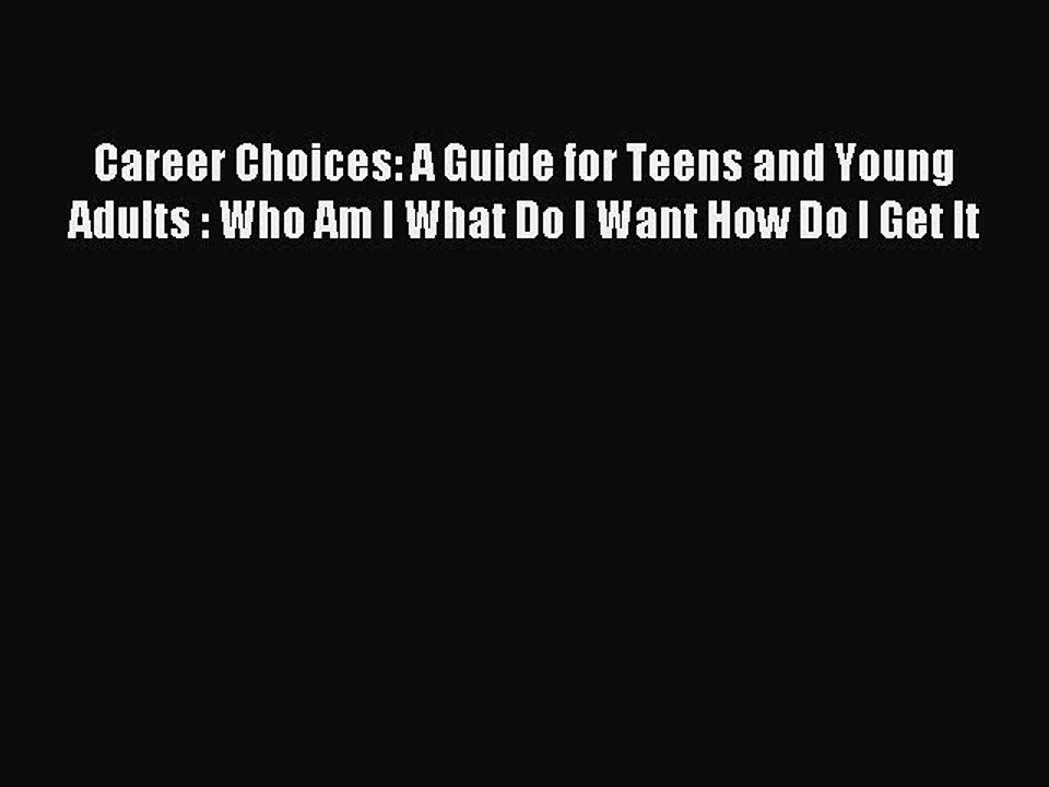 Read Career Choices: A Guide for Teens and Young Adults : Who Am I What Do I Want How Do I