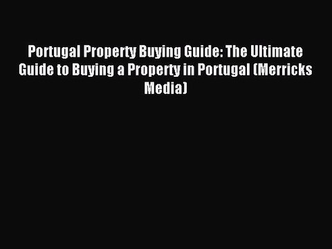 Read Portugal Property Buying Guide: The Ultimate Guide to Buying a Property in Portugal (Merricks