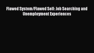 Read Flawed System/Flawed Self: Job Searching and Unemployment Experiences PDF Online