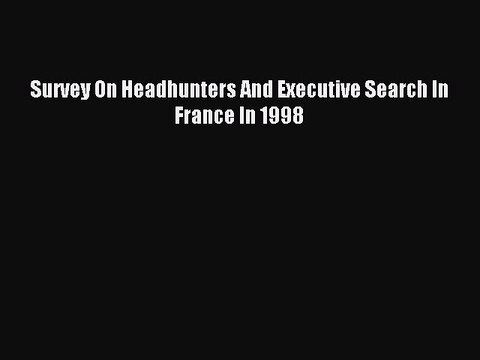 Download Survey On Headhunters And Executive Search In France In 1998 PDF Free