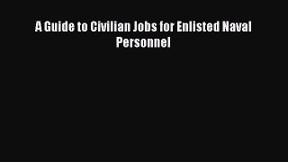 Download A Guide to Civilian Jobs for Enlisted Naval Personnel PDF Online