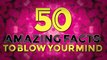 50 AMAZING Facts to Blow your Mind! 2016