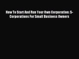 Download How To Start And Run Your Own Corporation: S-Corporations For Small Business Owners