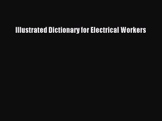 Read Illustrated Dictionary for Electrical Workers PDF Online