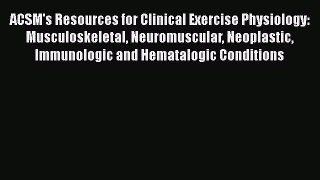 Read ACSM's Resources for Clinical Exercise Physiology: Musculoskeletal Neuromuscular Neoplastic
