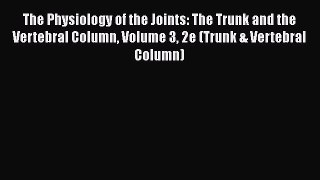 Read The Physiology of the Joints: The Trunk and the Vertebral Column Volume 3 2e (Trunk &