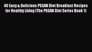 Read 40 Easy & Delicious PEGAN Diet Breakfast Recipes for Healthy Living (The PEGAN Diet Series