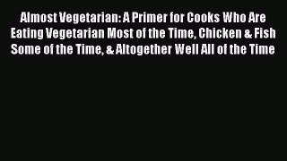 Read Almost Vegetarian: A Primer for Cooks Who Are Eating Vegetarian Most of the Time Chicken