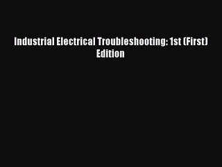 Read Industrial Electrical Troubleshooting: 1st (First) Edition Ebook Free