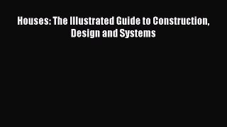 Read Houses: The Illustrated Guide to Construction Design and Systems E-Book Free