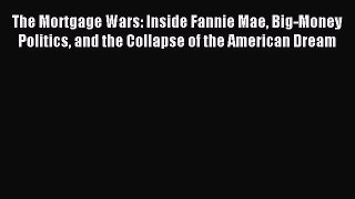 Read The Mortgage Wars: Inside Fannie Mae Big-Money Politics and the Collapse of the American