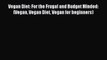 Read Vegan Diet: For the Frugal and Budget Minded: (Vegan Vegan Diet Vegan for beginners) Ebook