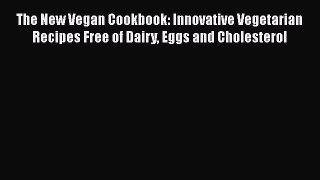 Read The New Vegan Cookbook: Innovative Vegetarian Recipes Free of Dairy Eggs and Cholesterol