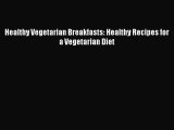 Read Healthy Vegetarian Breakfasts: Healthy Recipes for a Vegetarian Diet Ebook Free