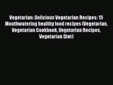 Read Vegetarian: Delicious Vegetarian Recipes: 15 Mouthwatering healthy food recipes (Vegetarian