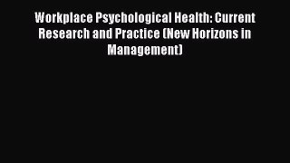 Read Workplace Psychological Health: Current Research and Practice (New Horizons in Management)