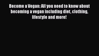 Read Become a Vegan: All you need to know about becoming a vegan including diet clothing lifestyle