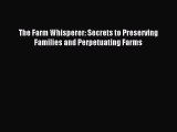 Read The Farm Whisperer: Secrets to Preserving Families and Perpetuating Farms ebook textbooks