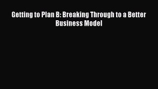 Read Getting to Plan B: Breaking Through to a Better Business Model E-Book Free