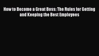 Download How to Become a Great Boss: The Rules for Getting and Keeping the Best Employees PDF