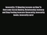 [PDF] Insecurity: 12 Amazing Lessons on How To Overcome Social Anxiety Relationship Jealousy