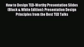 Read How to Design TED-Worthy Presentation Slides (Black & White Edition): Presentation Design