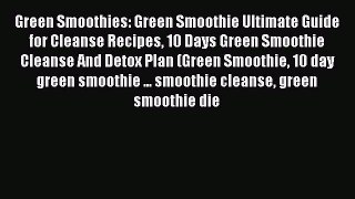 Read Green Smoothies: Green Smoothie Ultimate Guide for Cleanse Recipes 10 Days Green Smoothie