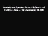 Read How to Open & Operate a Financially Successful Child Care Service: With Companion CD-ROM