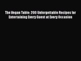 Read The Vegan Table: 200 Unforgettable Recipes for Entertaining Every Guest at Every Occasion