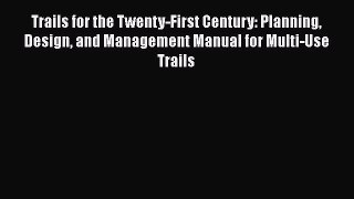 Download Trails for the Twenty-First Century: Planning Design and Management Manual for Multi-Use
