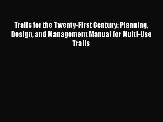 Download Trails for the Twenty-First Century: Planning Design and Management Manual for Multi-Use