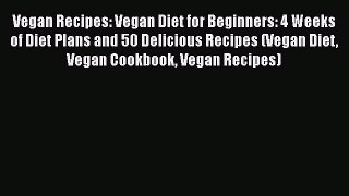 Read Vegan Recipes: Vegan Diet for Beginners: 4 Weeks of Diet Plans and 50 Delicious Recipes