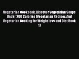 Read Vegetarian Cookbook: Discover Vegetarian Soups Under 200 Calories (Vegetarian Recipes