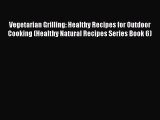 Download Vegetarian Grilling: Healthy Recipes for Outdoor Cooking (Healthy Natural Recipes