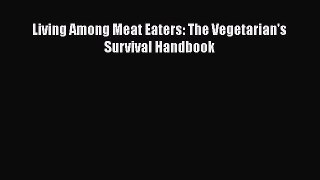 Read Living Among Meat Eaters: The Vegetarian's Survival Handbook PDF Online