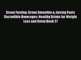 Read Green Fasting: Green Smoothie & Juicing Fasts (Incredible Beverages: Healthy Drinks for