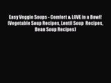 Download Easy Veggie Soups - Comfort & LOVE in a Bowl! (Vegetable Soup Recipes Lentil Soup