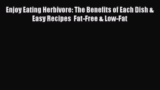 Download Enjoy Eating Herbivore: The Benefits of Each Dish & Easy Recipes  Fat-Free & Low-Fat
