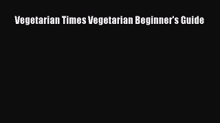 Read Vegetarian Times Vegetarian Beginner's Guide PDF Online