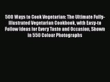 Read 500 Ways to Cook Vegetarian: The Ultimate Fully-Illustrated Vegetarian Cookbook with Easy-to