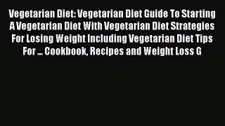 Read Vegetarian Diet: Vegetarian Diet Guide To Starting A Vegetarian Diet With Vegetarian Diet