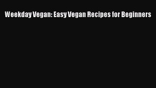 Download Weekday Vegan: Easy Vegan Recipes for Beginners PDF Online