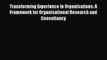 Read Transforming Experience in Organisations: A Framework for Organisational Research and