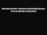 Read Books Heirloom Recipes : Delicious and Healthy Recipes You Can Quickly & Easily Cook E-Book