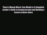 PDF There's Money Where Your Mouth Is: A Complete Insider's Guide to Earning Income and Building