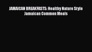 Read Books JAMAICAN BREAKFASTS: Healthy Nature Style Jamaican Common Meals E-Book Free