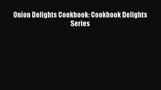 Download Onion Delights Cookbook: Cookbook Delights Series PDF Free